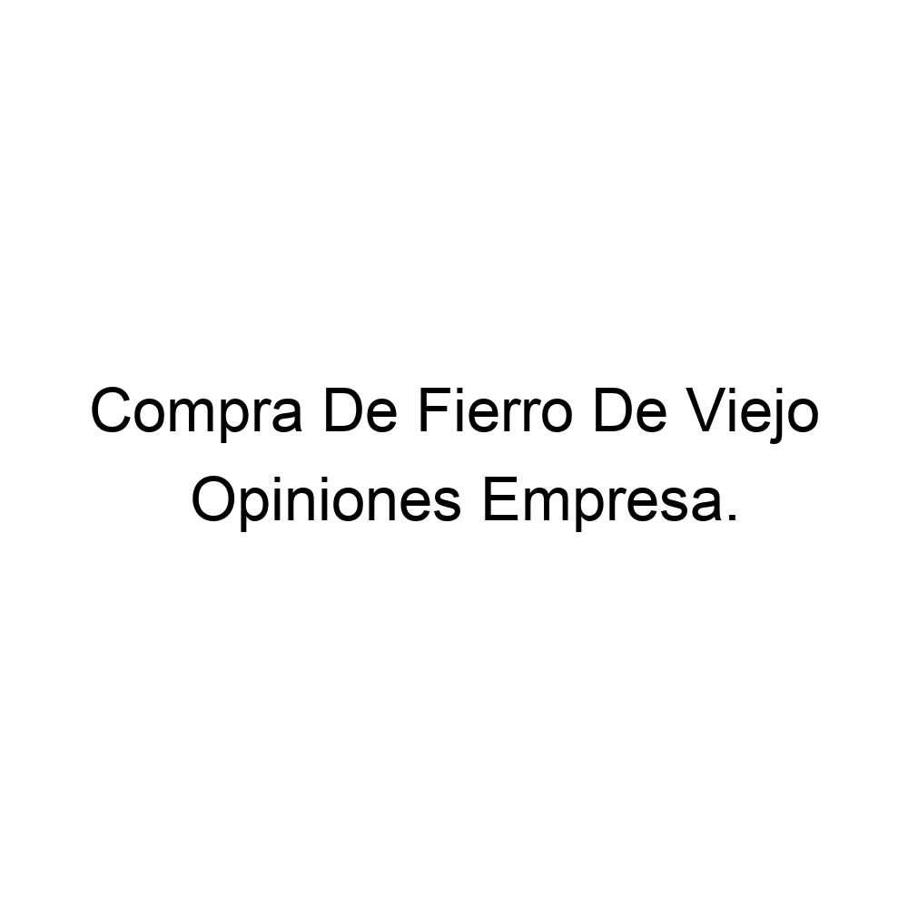 Opiniones Compra De Fierro De Viejo,